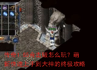传奇1.85合击版怎么玩?萌新快速上手到大神的终极攻略 传奇1.85合击版怎么玩?萌新快速上手到大神的终极攻略
