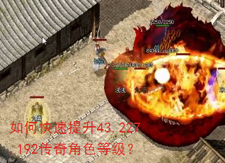 如何快速提升43.227.192传奇角色等级? 如何快速提升43.227.192传奇角色等级?
