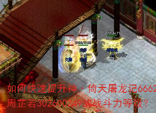 如何快速提升神·倚天屠龙记6662九阴·周芷若302600249的战斗力等级? 如何快速提升神·倚天屠龙记6662九阴·周芷若302600249的战斗力等级?
