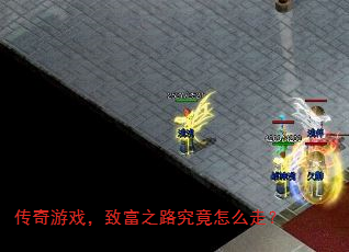 传奇游戏,致富之路究竟怎么走? 传奇游戏,致富之路究竟怎么走?