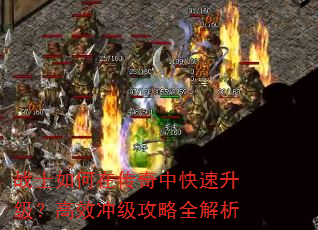 战士如何在传奇中快速升级?高效冲级攻略全解析 战士如何在传奇中快速升级?高效冲级攻略全解析