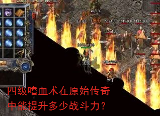 四级嗜血术在原始传奇中能提升多少战斗力? 四级嗜血术在原始传奇中能提升多少战斗力?