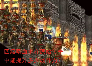 四级嗜血术在原始传奇中能提升多少战斗力? 四级嗜血术在原始传奇中能提升多少战斗力?