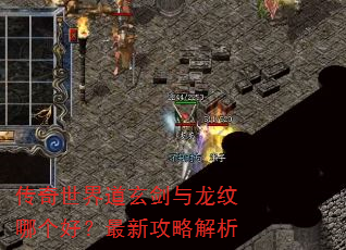 传奇世界道玄剑与龙纹哪个好?最新攻略解析 传奇世界道玄剑与龙纹哪个好?最新攻略解析
