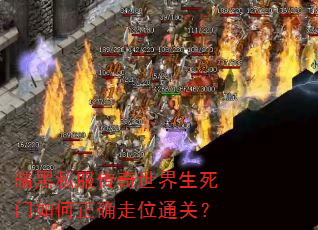 暗黑私服传奇世界生死门如何正确走位通关? 暗黑私服传奇世界生死门如何正确走位通关?