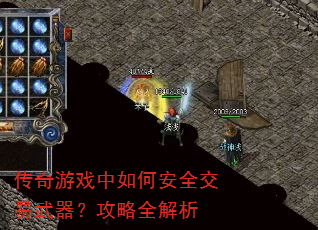 传奇游戏中如何安全交易武器?攻略全解析 传奇游戏中如何安全交易武器?攻略全解析