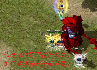 ����PKʱ�ӳٸ���ô�죿��ν����Ϸ�������⣿