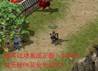 魔界战场激战正酣?如何打造无敌PK装备与战术? 魔界战场激战正酣?如何打造无敌PK装备与战术?