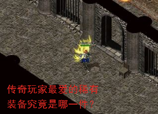 传奇玩家最爱的稀有装备究竟是哪一件? 传奇玩家最爱的稀有装备究竟是哪一件?