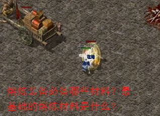 熔炼装备必备哪些材料?最基础的熔炼材料是什么? 熔炼装备必备哪些材料?最基础的熔炼材料是什么?