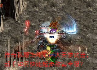 传奇私服上线即送大天使武器,新手如何快速起步称霸全服? 传奇私服上线即送大天使武器,新手如何快速起步称霸全服?