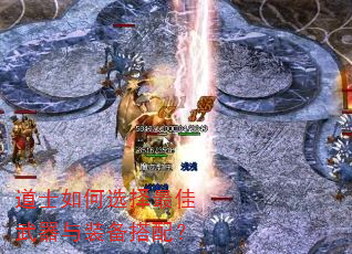 道士如何选择最佳武器与装备搭配? 道士如何选择最佳武器与装备搭配?