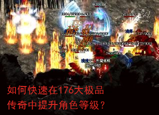 如何快速在176大极品传奇中提升角色等级? 如何快速在176大极品传奇中提升角色等级?