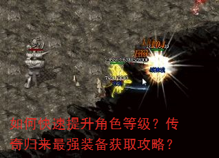 如何快速提升角色等级?传奇归来最强装备获取攻略? 如何快速提升角色等级?传奇归来最强装备获取攻略?