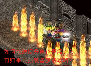 如何快速提升角色等级?传奇归来最强装备获取攻略? 如何快速提升角色等级?传奇归来最强装备获取攻略?