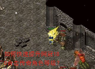 如何快速提升网冠180合击传奇角色等级? 如何快速提升网冠180合击传奇角色等级?