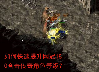如何快速提升网冠180合击传奇角色等级? 如何快速提升网冠180合击传奇角色等级?