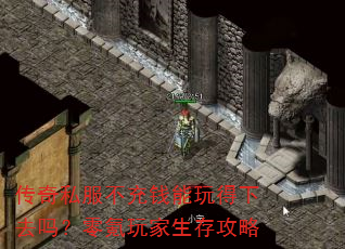传奇私服不充钱能玩得下去吗?零氪玩家生存攻略 传奇私服不充钱能玩得下去吗?零氪玩家生存攻略