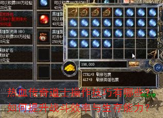热血传奇道士操作技巧有哪些?如何提升战斗效率与生存能力? 热血传奇道士操作技巧有哪些?如何提升战斗效率与生存能力?
