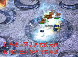 传奇法师团队真的能无所畏惧?深入解析攻略要点 传奇法师团队真的能无所畏惧?深入解析攻略要点
