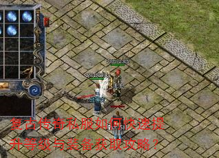 复古传奇私服如何快速提升等级与装备获取攻略? 复古传奇私服如何快速提升等级与装备获取攻略?