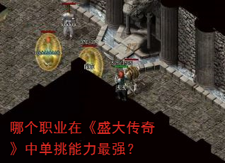 哪个职业在《盛大传奇》中单挑能力最强? 哪个职业在《盛大传奇》中单挑能力最强?