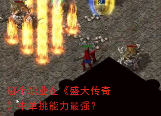 哪个职业在《盛大传奇》中单挑能力最强? 哪个职业在《盛大传奇》中单挑能力最强?