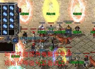 如何快速提升电脑传奇游戏角色等级与装备战力? 如何快速提升电脑传奇游戏角色等级与装备战力?