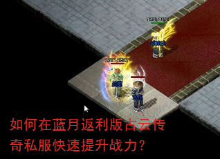 如何在蓝月返利版古云传奇私服快速提升战力? 如何在蓝月返利版古云传奇私服快速提升战力?
