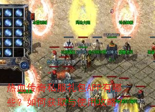 热血传奇私服礼包APP有哪些?如何获取与使用攻略? 热血传奇私服礼包APP有哪些?如何获取与使用攻略?