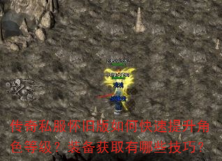 传奇私服怀旧版如何快速提升角色等级?装备获取有哪些技巧? 传奇私服怀旧版如何快速提升角色等级?装备获取有哪些技巧?