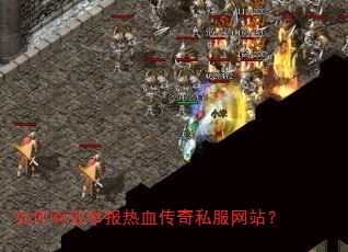 如何有效举报热血传奇私服网站? 如何有效举报热血传奇私服网站?