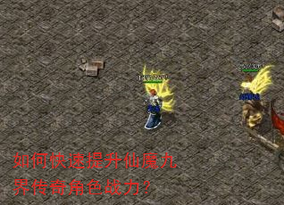 如何快速提升仙魔九界传奇角色战力? 如何快速提升仙魔九界传奇角色战力?