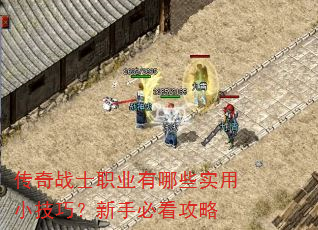 传奇战士职业有哪些实用小技巧?新手必看攻略 传奇战士职业有哪些实用小技巧?新手必看攻略