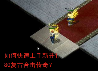 如何快速上手新开1.80复古合击传奇? 如何快速上手新开1.80复古合击传奇?