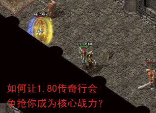 如何让1.80传奇行会争抢你成为核心战力? 如何让1.80传奇行会争抢你成为核心战力?