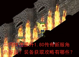 如何快速提升1.80传奇新服角色等级?装备获取攻略有哪些? 如何快速提升1.80传奇新服角色等级?装备获取攻略有哪些?