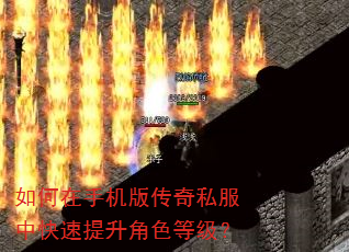 如何在手机版传奇私服中快速提升角色等级? 如何在手机版传奇私服中快速提升角色等级?