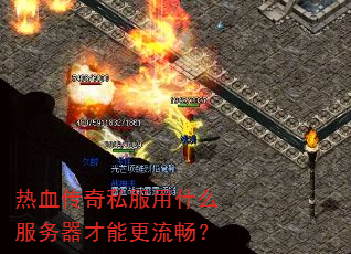 热血传奇私服用什么服务器才能更流畅? 热血传奇私服用什么服务器才能更流畅?