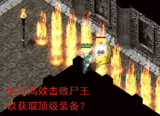 如何高效击败尸王以获取顶级装备? 如何高效击败尸王以获取顶级装备?
