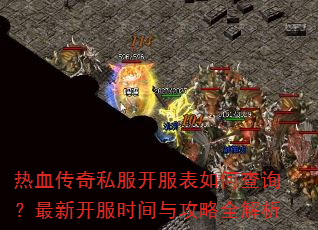 热血传奇私服开服表如何查询?最新开服时间与攻略全解析 热血传奇私服开服表如何查询?最新开服时间与攻略全解析