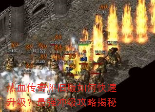 热血传奇怀旧版如何快速升级?最强冲级攻略揭秘 热血传奇怀旧版如何快速升级?最强冲级攻略揭秘