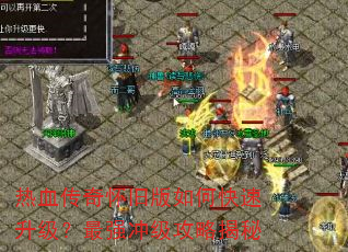 热血传奇怀旧版如何快速升级?最强冲级攻略揭秘 热血传奇怀旧版如何快速升级?最强冲级攻略揭秘