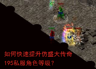 如何快速提升仿盛大传奇195私服角色等级? 如何快速提升仿盛大传奇195私服角色等级?