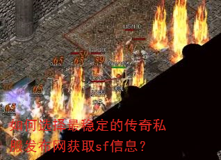 如何选择最稳定的传奇私服发布网获取sf信息? 如何选择最稳定的传奇私服发布网获取sf信息?