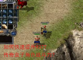 如何快速提升9377传奇盒子角色战斗力? 如何快速提升9377传奇盒子角色战斗力?