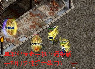 单职业传奇手机互通版新手如何快速提升战力? 单职业传奇手机互通版新手如何快速提升战力?