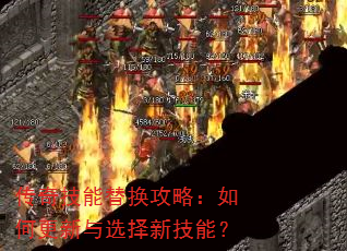 传奇技能替换攻略:如何更新与选择新技能? 传奇技能替换攻略:如何更新与选择新技能?