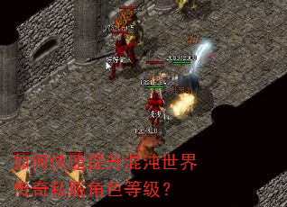 如何快速提升混沌世界传奇私服角色等级? 如何快速提升混沌世界传奇私服角色等级?