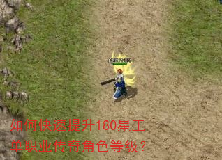 如何快速提升180星王单职业传奇角色等级? 如何快速提升180星王单职业传奇角色等级?